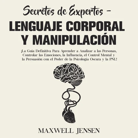 Portada de Secretos de Expertos - Lenguaje Corporal y Manipulación: ¡La Guía Definitiva Para Aprender a Analizar a las Personas, Controlar las Emociones, la Influencia, el Control Mental y la Persuasión con el Poder de la Psicología Oscura y la PNL