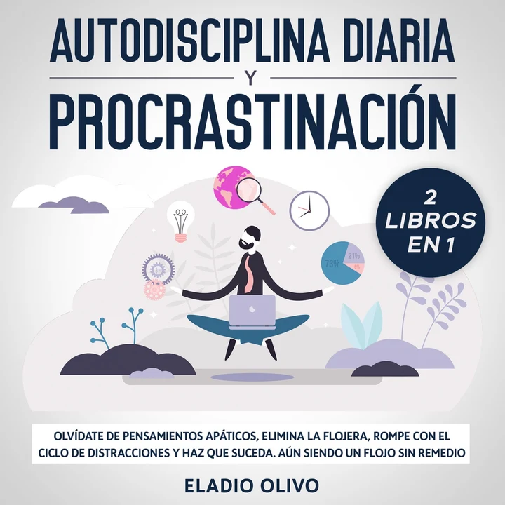 Portada de Autodisciplina diaria y procrastinación 2 libros en 1 Olvídate de pensamientos apáticos, elimina la flojera, rompe con el ciclo de distracciones y haz que suceda. Aun siendo un flojo sin remedio, de Eladio Olivo