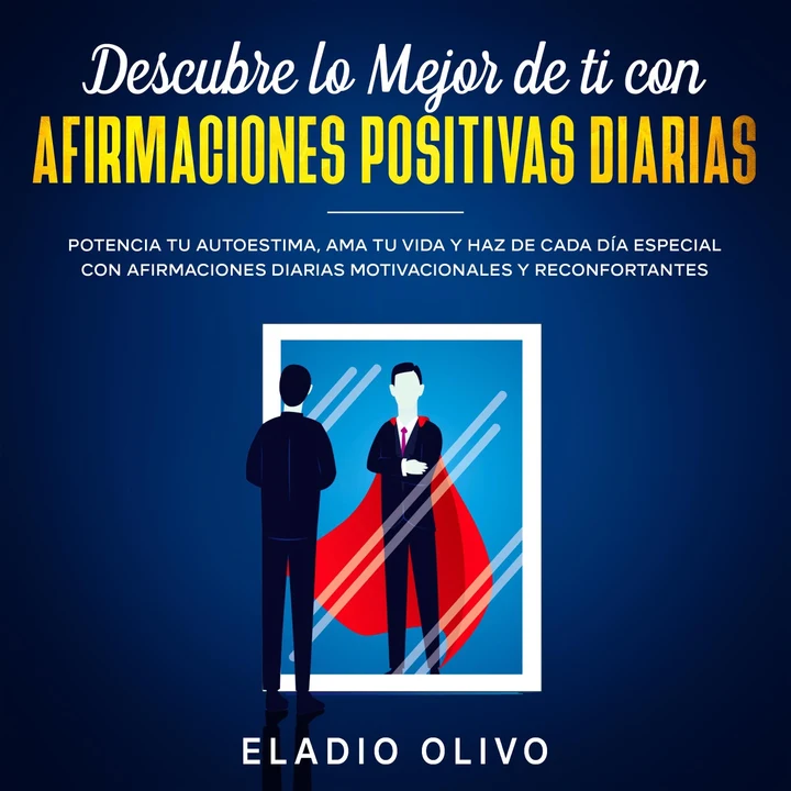 Portada de Descubre lo mejor de ti con afirmaciones positivas diarias Potencia tu autoestima, ama tu vida y haz de cada día especial con afirmaciones diarias motivacionales y reconfortantes, de Eladio Olivo