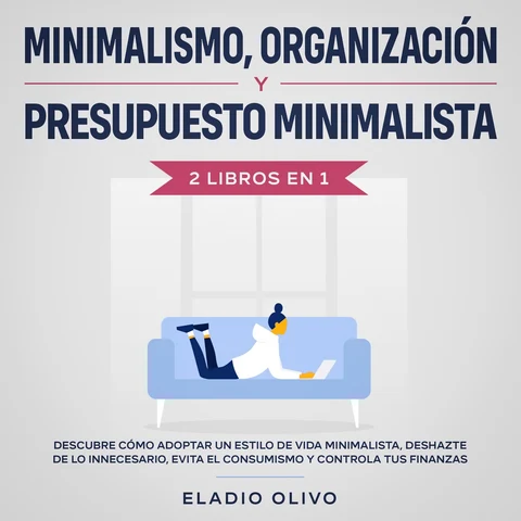 Portada de Minimalismo, organización y presupuesto minimalista 2 libros en 1 Descubre cómo adoptar un estilo de vida minimalista, deshazte de lo innecesario, evita el consumismo y controla tus finanzas
