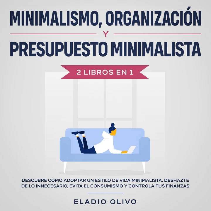 Portada de Minimalismo, organización y presupuesto minimalista 2 libros en 1 Descubre cómo adoptar un estilo de vida minimalista, deshazte de lo innecesario, evita el consumismo y controla tus finanzas, de Eladio Olivo
