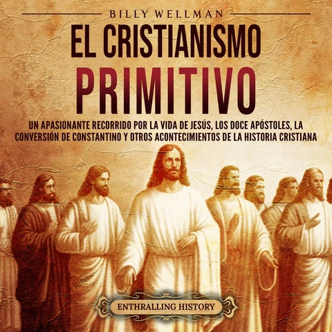 Portada de El cristianismo primitivo: Un apasionante recorrido por la vida de Jesús, los doce apóstoles, la conversión de Constantino y otros acontecimientos de la historia cristiana