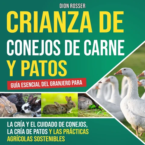 Portada de Crianza de conejos de carne y patos: Guía esencial del granjero para la cría y el cuidado de conejos, la cría de patos y las prácticas agrícolas sostenibles