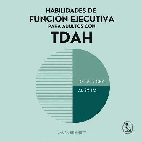 Portada de Habilidades de Función Ejecutiva para Adultos con TDAH: De la Lucha al Éxito: Aumenta tu Productividad, Organiza tu Vida y Alcanza tus Metas Sin Sentirte Abrumado