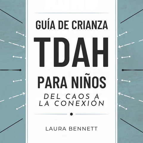 Portada de Guía de Crianza TDAH para Niños: Del Caos a la Conexión: Ayuda a tu Hijo a Prosperar, Mejora la Comunicación y Fortalece tu Vínculo Sin Estrés