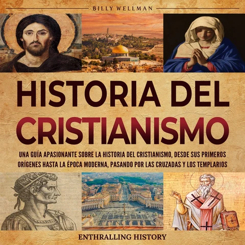 Portada de Historia del cristianismo: Una guía apasionante sobre la historia del cristianismo, desde sus primeros orígenes hasta la época moderna, pasando por las Cruzadas y los Templarios