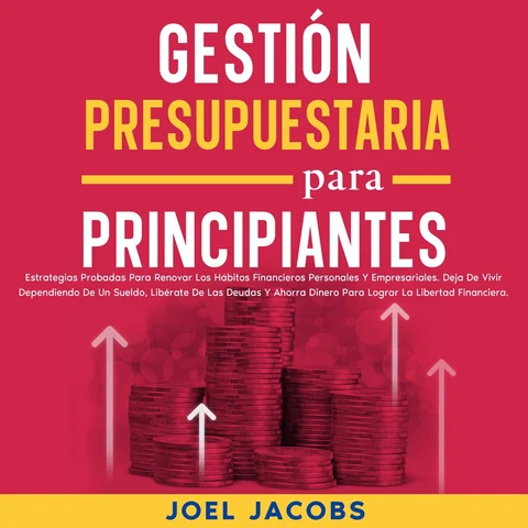 Portada de Gestión presupuestaria para principiantes: Estrategias probadas para renovar los hábitos financieros personales y empresariales. Deja de vivir dependiendo de un sueldo, libérate de las deudas y ahorra dinero para lograr la libertad financiera