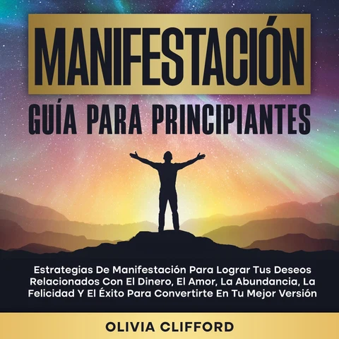 Portada de Manifestación: Guía para principiantes; Estrategias de manifestación para lograr tus deseos relacionados con el dinero, el amor, la abundancia, la felicidad y el éxito para convertirte en tu mejor versión