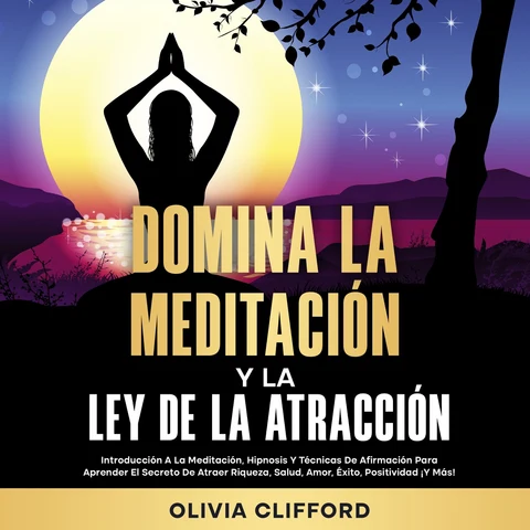 Portada de Domina la meditación y la ley de la atracción: Introducción a la meditación, hipnosis y técnicas de afirmación para aprender el secreto de atraer riqueza, salud, amor, éxito, positividad ¡Y más!