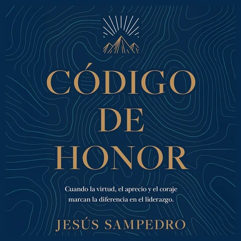 Portada de Código de honor: Cuando la virtud, el aprecio y el coraje marcan la diferencia en el liderazgo