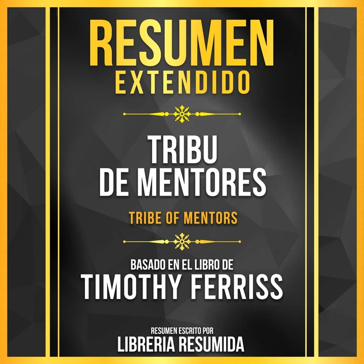 Portada de Resumen Extendido - Tribu De Mentores (Tribe Of Mentors) - Basado En El Libro De Timothy Ferriss, de Libreria Resumida