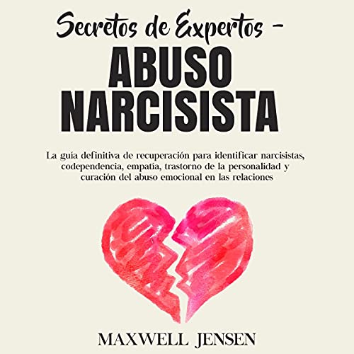 Portada de Secretos de Expertos - Abuso Narcisista: La guía definitiva de recuperación para identificar narcisistas, codependencia, empatía, trastorno de la personalidad y curación del abuso emocional en las relacione, de Maxwell Jensen