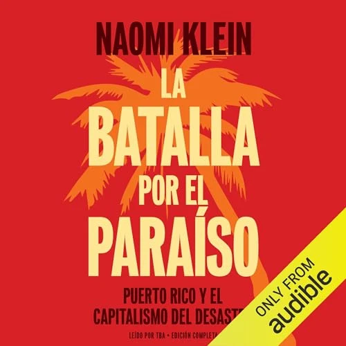 Portada de La batalla por el paraiso: Puerto Rico y el Capitalismo Del Desastre [The Battle for Paradise: Puerto Ricans Take on the Disaster Capitalists], de Naomi Klein