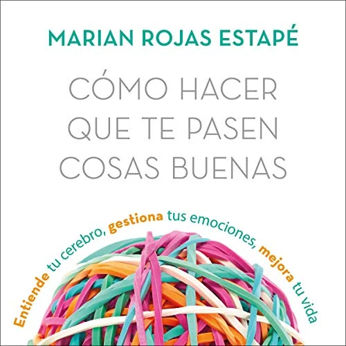 Portada de Cómo hacer que te pasen cosas buenas, de Marian Rojas Estapé