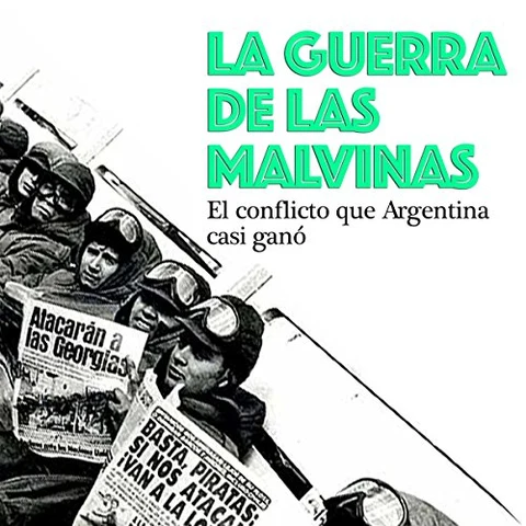 Portada de La Guerra de las Malvinas: El conflicto que Argentina casi ganó