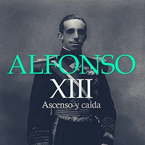 Portada de Alfonso XIII: Ascenso y Caída