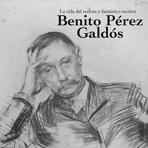 Portada de Benito Pérez Galdós: La vida del realista y fantástico escritor