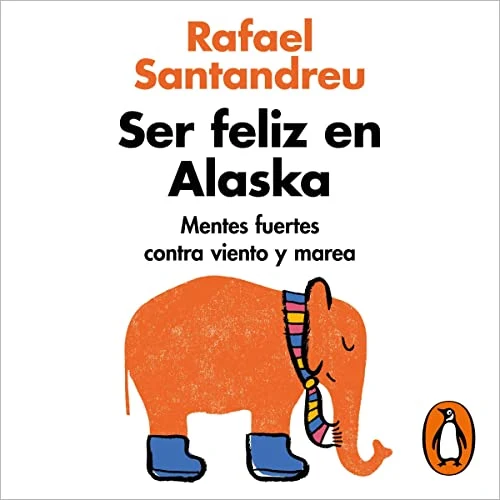 Portada de Ser feliz en Alaska: Mentes fuertes contra viento y marea, de Rafael Santandreu