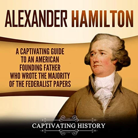 Portada de Alexander Hamilton: Una Guía Fascinante Sobre el Padre Fundador Estadounidense Que Escribió la Mayoría de los Documentos Federalistas