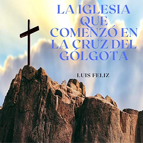 Portada de La Iglesia Que Comenzó en la Cruz del Gólgota