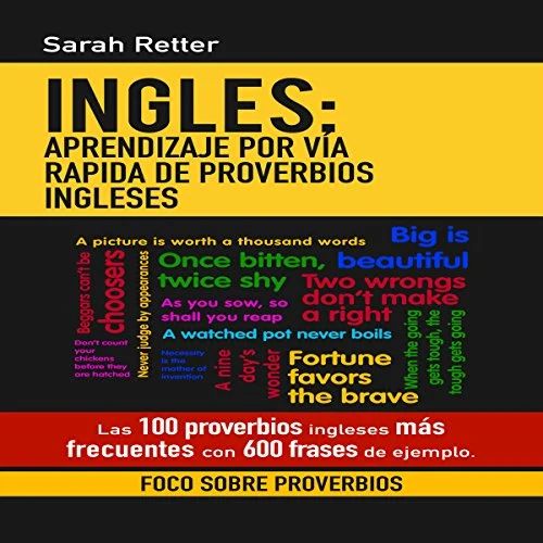 Portada de Ingles: Aprendizaje Por vía Rapida de Proverbios Ingleses: Las 100 Proverbios Ingleses Más Frecuentes con 600 Frases de Ejemplo, de Sarah Retter