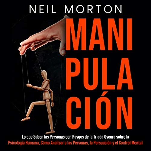 Portada de Manipulación: Lo que saben las personas con rasgos de la Tríada Oscura sobre la psicología humana, cómo analizar a las personas, la persuasión y el control mental, de Heath Metzger, Neil Morton