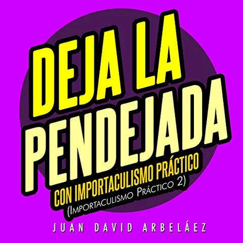 Portada de Deja la Pendejada con Importaculismo Práctico [Leave the Bullshit with Practical Importaculism]