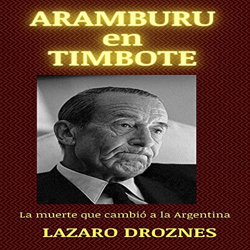 Portada de Aramburu en timote. La muerte que cambió a la argentina, de Lazaro Droznes