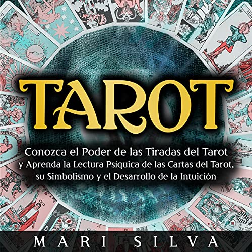 Portada de Tarot: Conozca el poder de las tiradas del Tarot y aprenda la lectura psíquica de las cartas del Tarot, su simbolismo y el desarrollo de la intuición, de Mari Silva