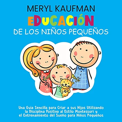 Portada de Educación de los niños pequeños: Una guía sencilla para criar a sus hijos utilizando la disciplina positiva al estilo Montessori y el entrenamiento del sueño para niños pequeños, de Meryl Kaufman