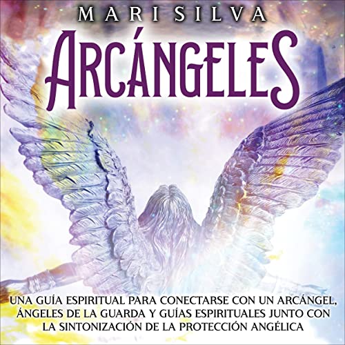 Portada de Arcángeles: Una guía espiritual para conectarse con un arcángel, ángeles de la guarda y guías espirituales junto con la sintonización de la protección angélica, de Mari Silva