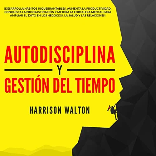 Portada de Autodisciplina y Gestión Del Tiempo: ¡Desarrolla hábitos inquebrantables, aumenta la productividad, conquista la procrastinación y mejora la fortaleza mental para ampliar el éxito en los negocios, la salud y las relaciones!, de Harrison Walton