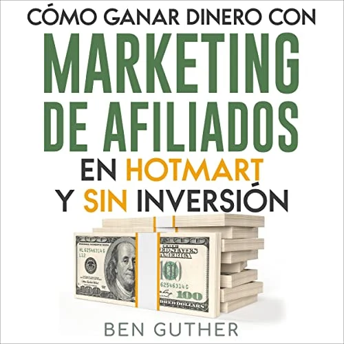 Portada de Cómo ganar dinero con Marketing de Afiliados en Hotmart y sin Inversión, de Ben Guther