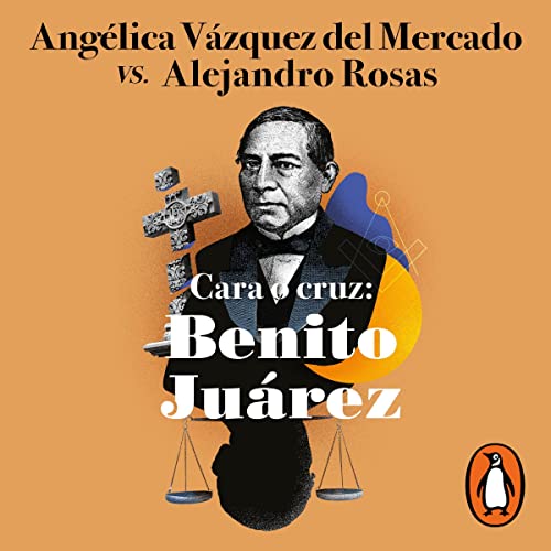Portada de Cara o cruz: Benito Juárez, de Alejandro Rosas, Angélica Vázquez del Mercado