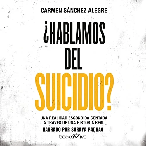 Portada de ¿Hablamos del suicidio? : Una realidad escondida contada a través de una historia real (A Hidden Truth Told Through a Real Story), de Carmen Sánchez Alegre