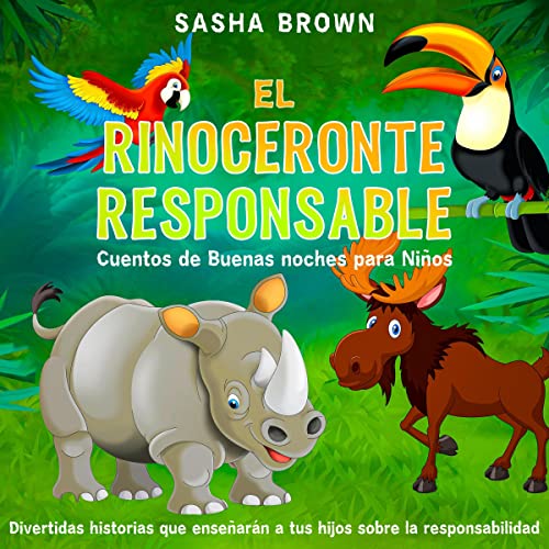 Portada de El Rinoceronte Responsable Cuentos de buenas noches para niños: Divertidas historias que enseñarán a tus hijos sobre la responsabilidad, de Sasha Brown