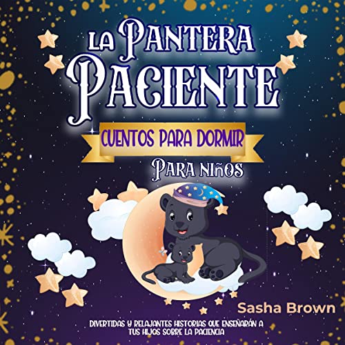 Portada de La Pantera Paciente: Cuentos para Dormir para Niños: Divertidas y Relajantes historias que enseñarán a tus hijos sobre la paciencia, de Sasha Brown