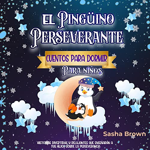 Portada de El Pingüino Perseverante: Cuentos para dormir para niños: Historias divertidas y relajantes que enseñarán a tus hijos sobre la perseverancia, de Sasha Brown