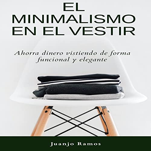 Portada de El minimalismo en el vestir: ahorra dinero vistiendo de forma funcional y elegante, de Juanjo Ramos