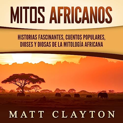 Portada de Mitos africanos: Historias fascinantes, cuentos populares, dioses y diosas de la mitología africana, de Matt Clayton
