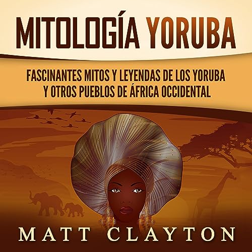 Portada de Mitología Yoruba: Fascinantes mitos y leyendas de los yoruba y otros pueblos de África occidental, de Matt Clayton