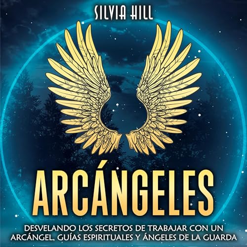 Portada de Arcángeles: Desvelando los secretos de trabajar con un arcángel, guías espirituales y ángeles de la guarda, de Silvia Hill
