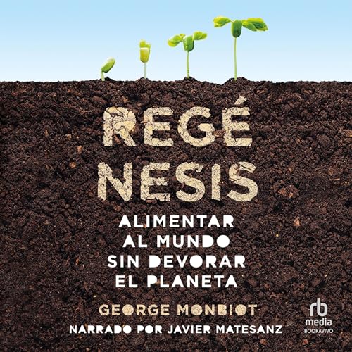 Portada de Regénesis : Alimentar al mundo sin devorar el planeta (Feeding the World Without Devouring the Planet), de George Monibot