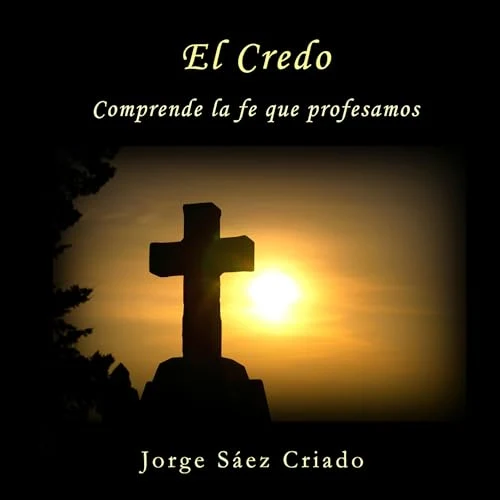 Portada de El Credo: Comprende la fe que profesamos, de Jorge Sáez Criado