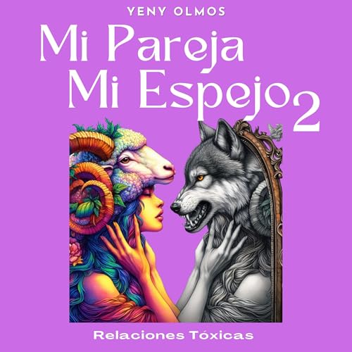 Portada de Mi Pareja Mi Espejo 2 - Relaciones Tóxicas: Descubre Por Qué Has Estado en Relaciones de Pareja Tóxicas y Cómo Evitar que te Sigan Arruinando ., de Yeny Olmos