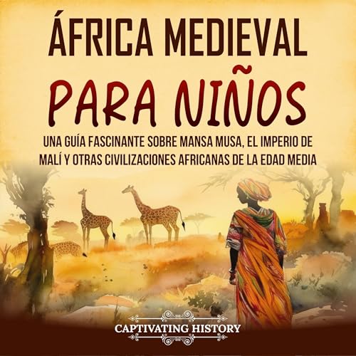 Portada de África Medieval para Niños: Una guía fascinante sobre Mansa Musa, el Imperio de Malí y otras civilizaciones africanas de la Edad Media, de Captivating History