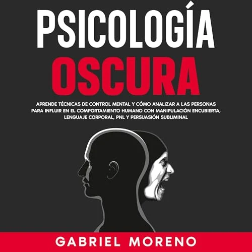 Portada de Psicología Oscura: Aprende técnicas de control mental y cómo analizar a las personas para influir en el comportamiento humano con manipulación encubierta, lenguaje corporal, PNL y persuasión subliminal., de Gabriel Moreno