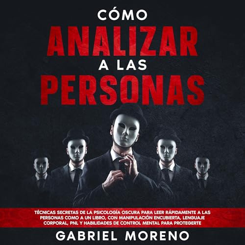 Portada de Cómo Analizar A Las Personas: Técnicas secretas de la psicología oscura para leer rápidamente a las personas como a un libro, con manipulación encubierta, lenguaje corporal, PNL y habilidades de control mental para protegerte., de Gabriel Moreno