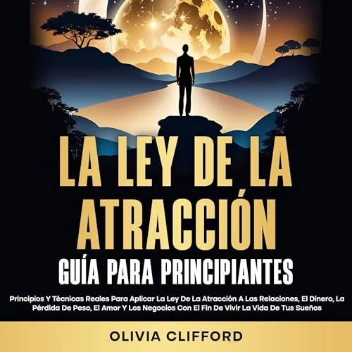 Portada de La ley de la atracción; Guía para principiantes: Principios y técnicas reales para aplicar la ley de la atracción a las relaciones, el dinero, la pérdida de peso, el amor y los negocios con el fin de vivir la vida de tus sueños, de Olivia Clifford
