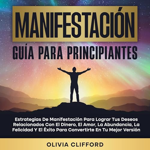 Portada de Manifestación: Guía para principiantes; Estrategias de manifestación para lograr tus deseos relacionados con el dinero, el amor, la abundancia, la felicidad y el éxito para convertirte en tu mejor versión, de Olivia Clifford
